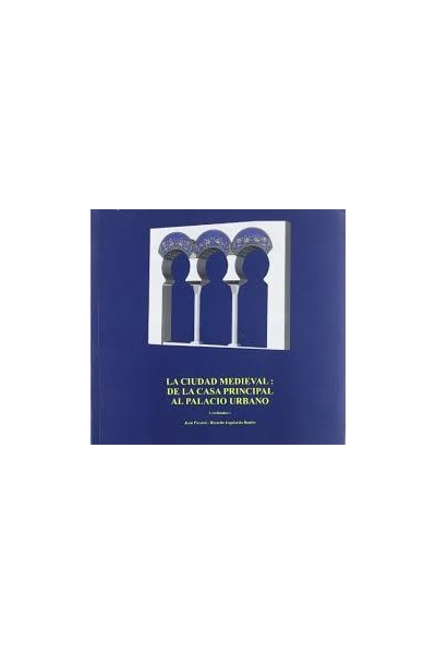 LA CIUDAD MEDIEVAL: DE LA CASA PRINCIPAL AL PALACIO URBANO.